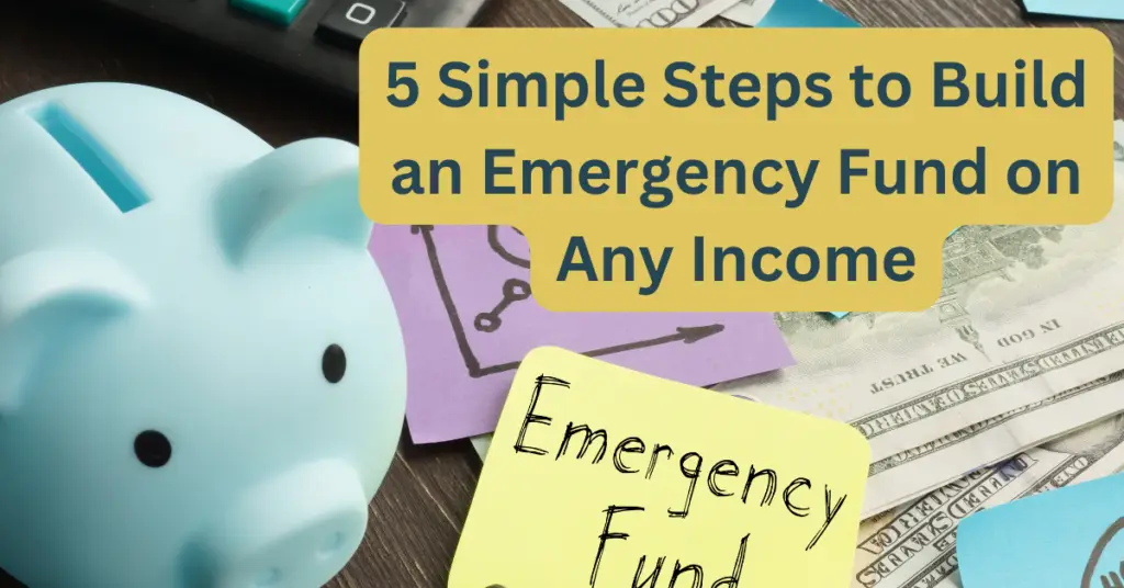 Image of a piggy bank and post-it note with "Emergency Fund" written on it. Text that reads "5 Simple Steps to Build an Emergency Fund on Any Income."