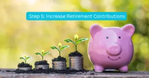 Image of stacks of money growing and a piggy bank with text that says Step 5: Increase Retirement Contributions